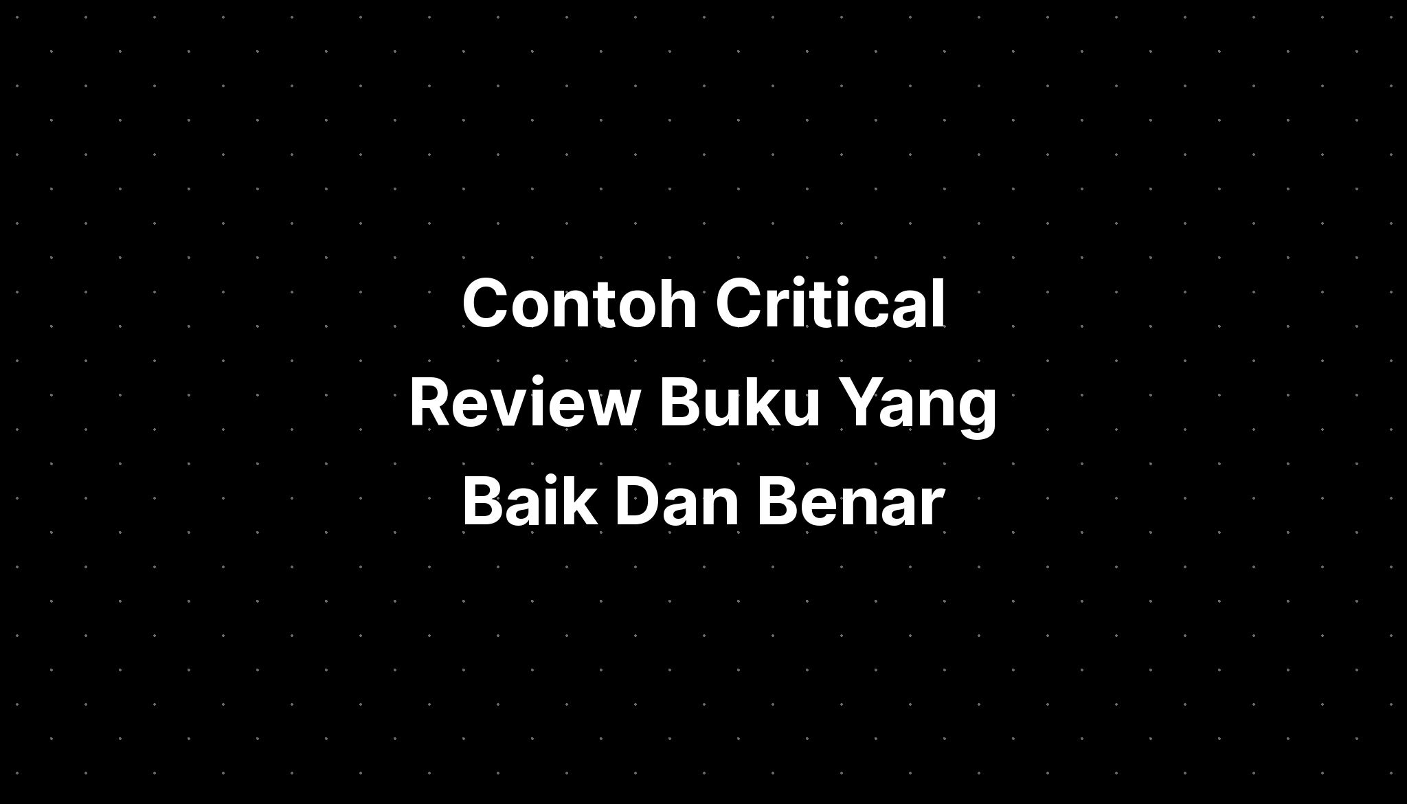 Contoh Critical Review Buku Yang Baik Dan Benar - IMAGESEE